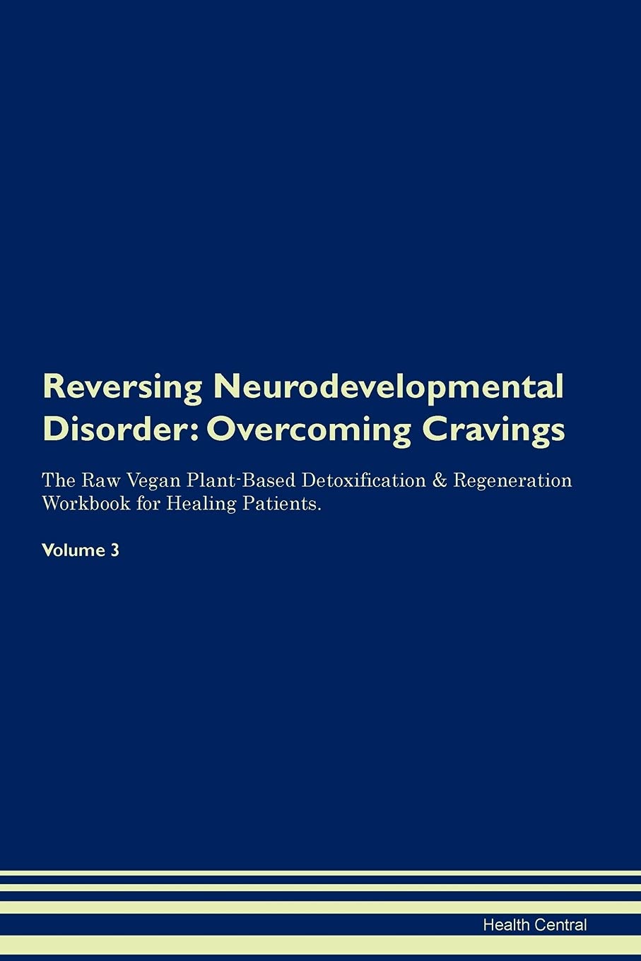 Reversing Neurodevelopmental Disorder: Overcoming Cravings The Raw Vegan Plant-Based Detoxification & Regeneration Workbook for Healing Patients. Volume 3 Health, Nutrition & Fitness
