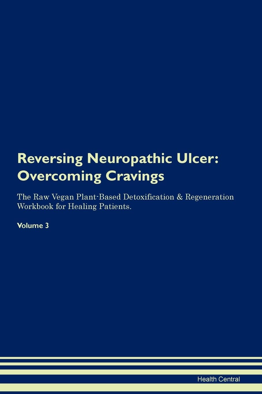 Reversing Neuropathic Ulcer: Overcoming Cravings The Raw Vegan Plant-Based Detoxification & Regeneration Workbook for Healing Patients. Volume 3 Health, Nutrition & Fitness