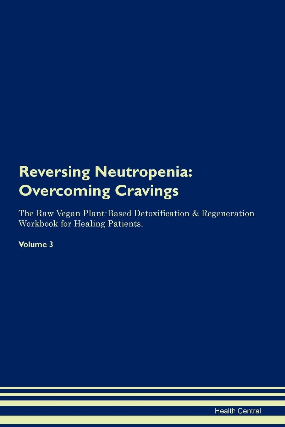 Reversing Neutropenia: Overcoming Cravings The Raw Vegan Plant-Based Detoxification & Regeneration Workbook for Healing Patients. Volume 3 Health, Nutrition & Fitness