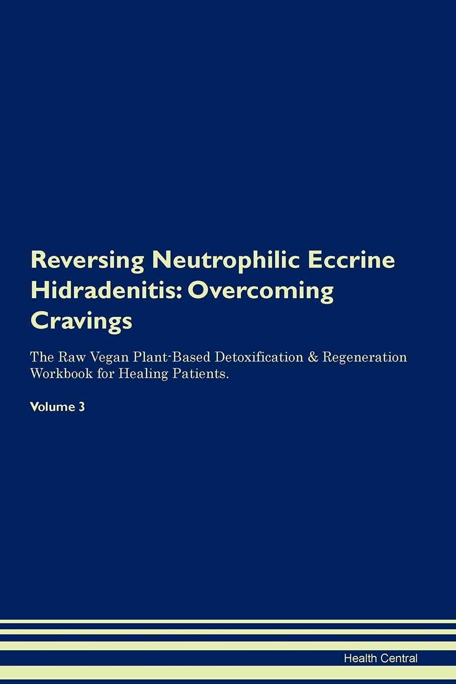 Reversing Neutrophilic Eccrine Hidradenitis: Overcoming Cravings The Raw Vegan Plant-Based Detoxification & Regeneration Workbook for Healing Patients. Volume 3 Health, Nutrition & Fitness
