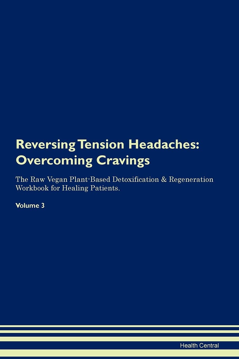 Reversing Tension Headaches: Overcoming Cravings The Raw Vegan Plant-Based Detoxification & Regeneration Workbook for Healing Patients. Volume 3 Health, Nutrition & Fitness