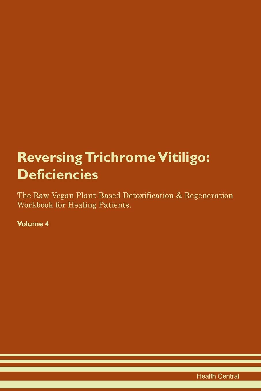 Reversing Trichrome Vitiligo: Deficiencies The Raw Vegan Plant-Based Detoxification & Regeneration Workbook for Healing Patients. Volume 4 Medicine