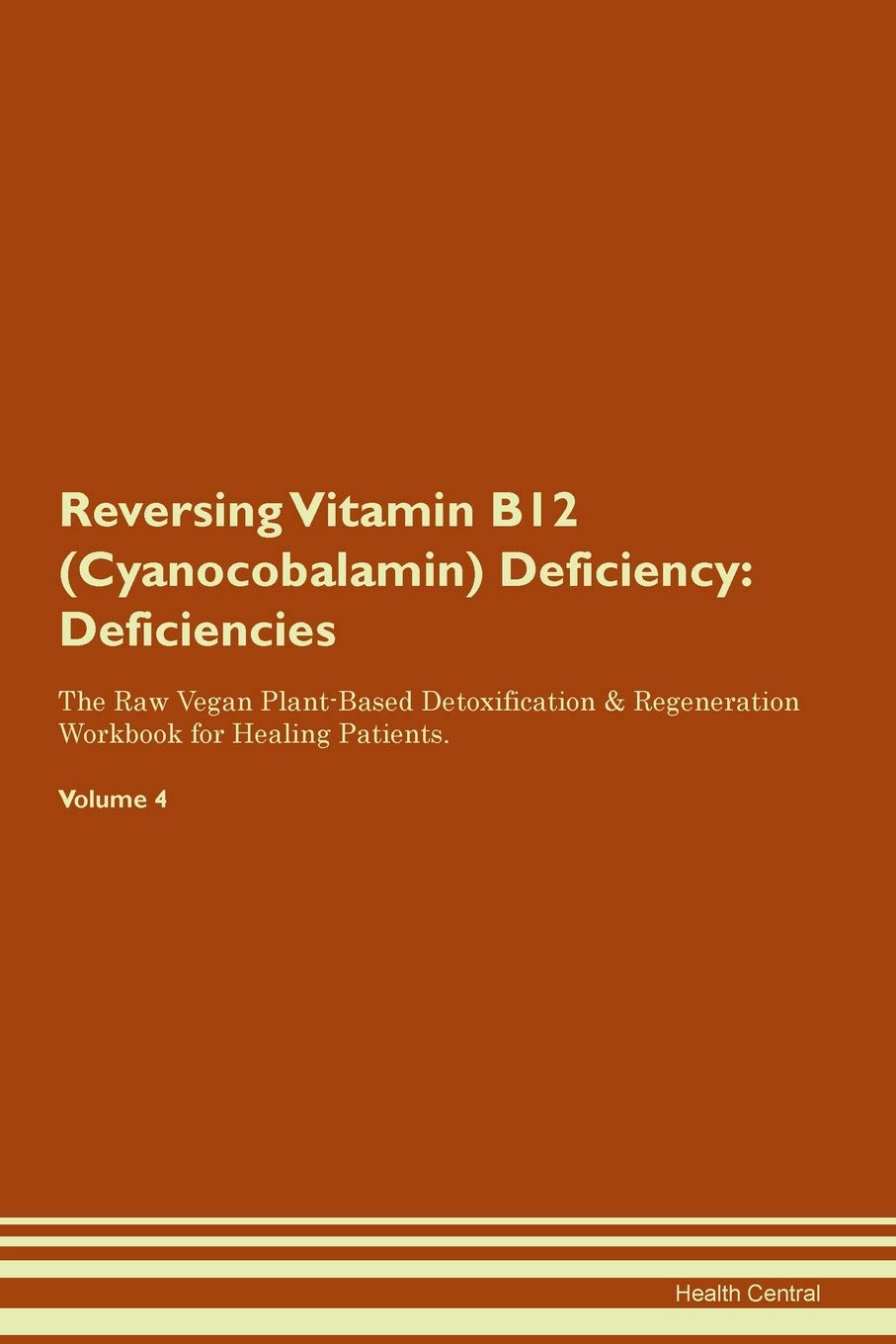 Reversing Vitamin B12 (Cyanocobalamin) Deficiency: Deficiencies The Raw Vegan Plant-Based Detoxification & Regeneration Workbook for Healing Patients. Volume 4 Medicine