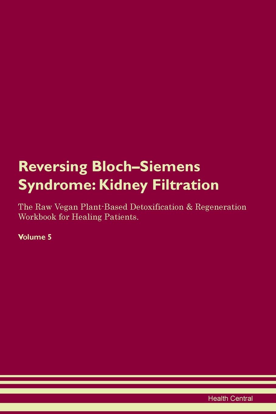 Reversing Bloch-Siemens Syndrome: Kidney Filtration The Raw Vegan Plant-Based Detoxification & Regeneration Workbook for Healing Patients. Volume 5 Medicine