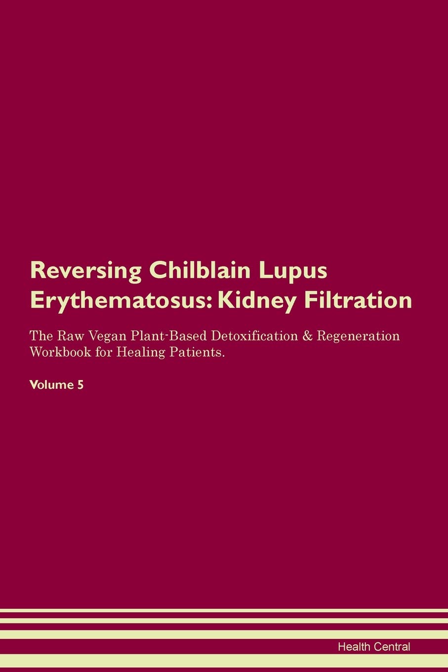 Reversing Chilblain Lupus Erythematosus: Kidney Filtration The Raw Vegan Plant-Based Detoxification & Regeneration Workbook for Healing Patients. Volume 5 Medicine