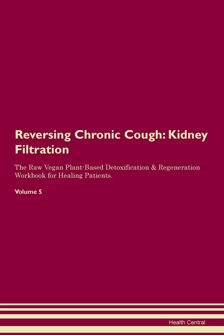 Reversing Chronic Cough: Kidney Filtration The Raw Vegan Plant-Based Detoxification & Regeneration Workbook for Healing Patients. Volume 5 Medicine