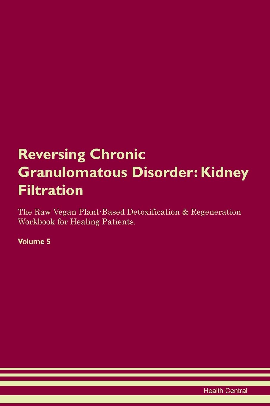 Reversing Chronic Granulomatous Disorder: Kidney Filtration The Raw Vegan Plant-Based Detoxification & Regeneration Workbook for Healing Patients. Volume 5 Medicine