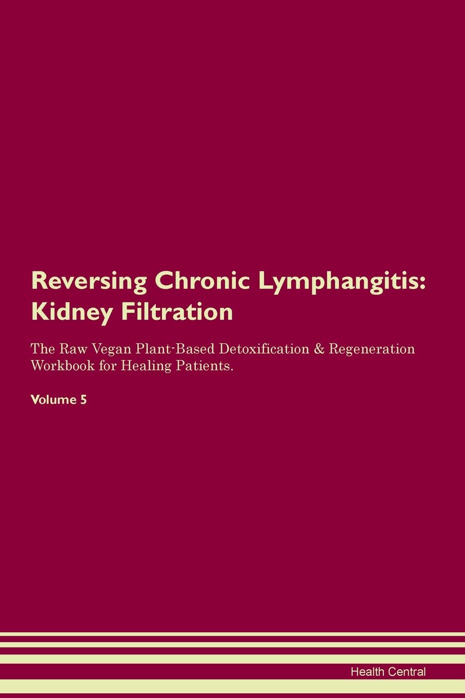 Reversing Chronic Lymphangitis: Kidney Filtration The Raw Vegan Plant-Based Detoxification & Regeneration Workbook for Healing Patients. Volume 5 Medicine