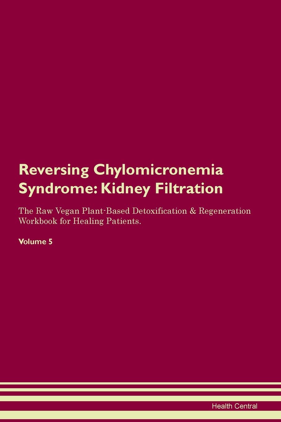 Reversing Chylomicronemia Syndrome: Kidney Filtration The Raw Vegan Plant-Based Detoxification & Regeneration Workbook for Healing Patients. Volume 5 Medicine