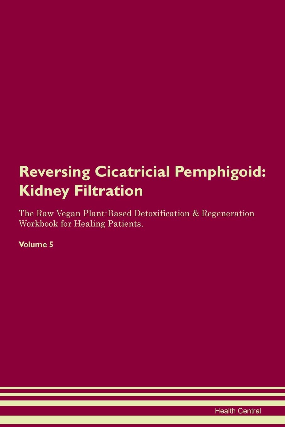 Reversing Cicatricial Pemphigoid: Kidney Filtration The Raw Vegan Plant-Based Detoxification & Regeneration Workbook for Healing Patients. Volume 5 Medicine