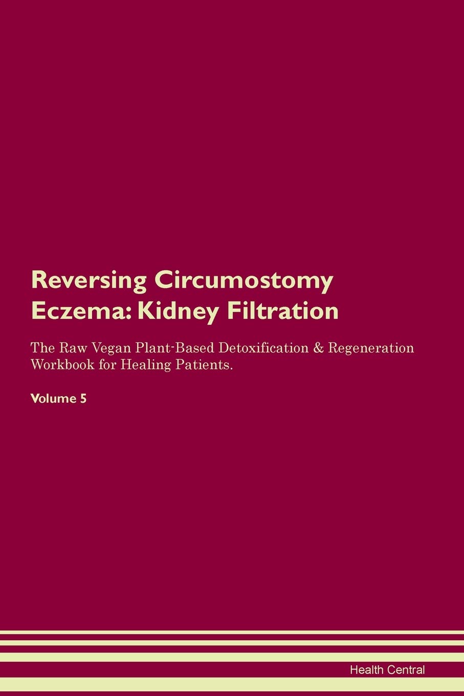 Reversing Circumostomy Eczema: Kidney Filtration The Raw Vegan Plant-Based Detoxification & Regeneration Workbook for Healing Patients. Volume 5 Medicine