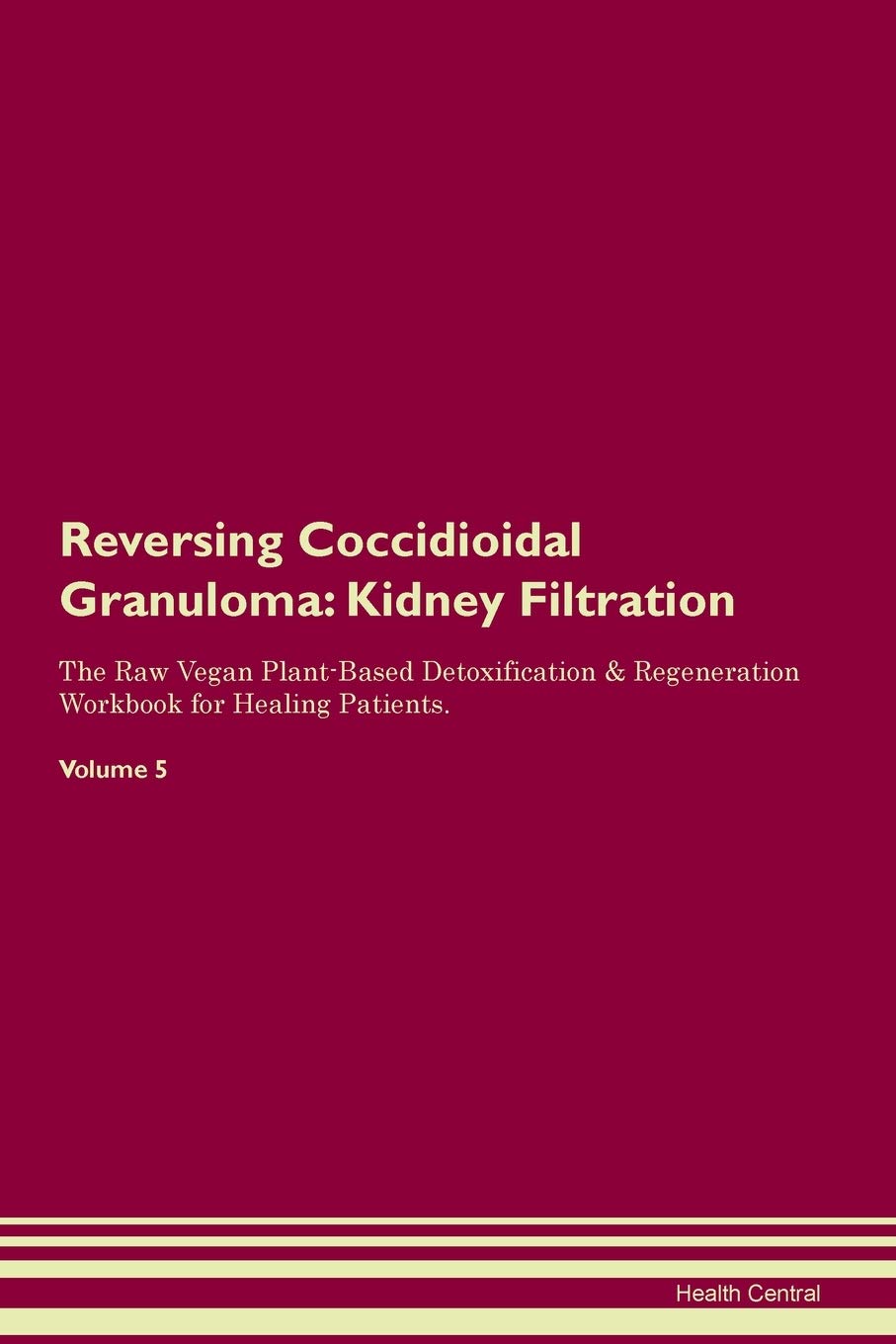 Reversing Coccidioidal Granuloma: Kidney Filtration The Raw Vegan Plant-Based Detoxification & Regeneration Workbook for Healing Patients. Volume 5 Medicine