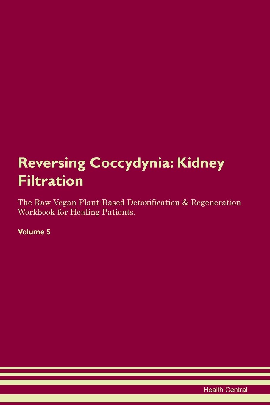 Reversing Coccydynia: Kidney Filtration The Raw Vegan Plant-Based Detoxification & Regeneration Workbook for Healing Patients. Volume 5 Medicine