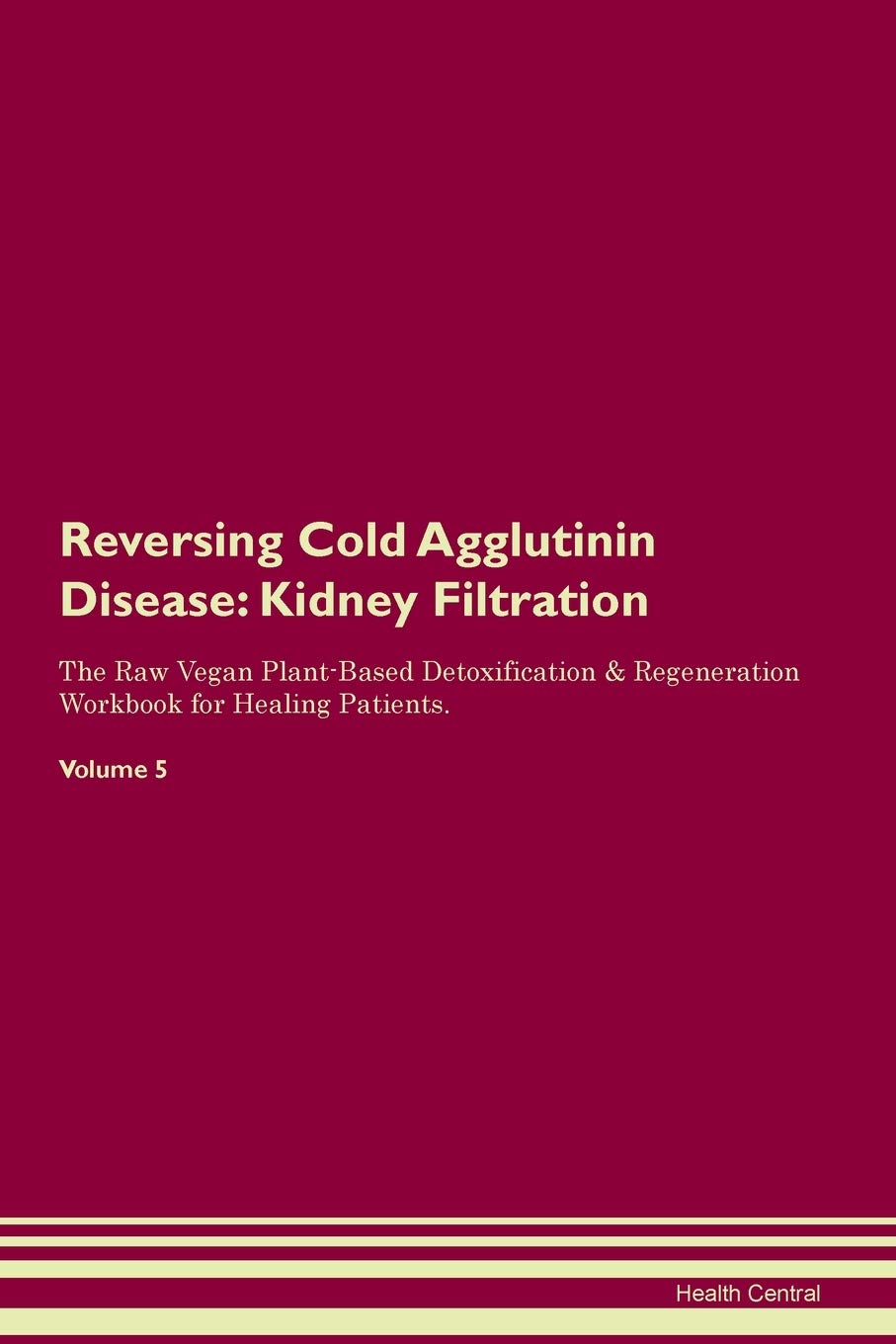 Reversing Cold Agglutinin Disease: Kidney Filtration The Raw Vegan Plant-Based Detoxification & Regeneration Workbook for Healing Patients. Volume 5 Medicine