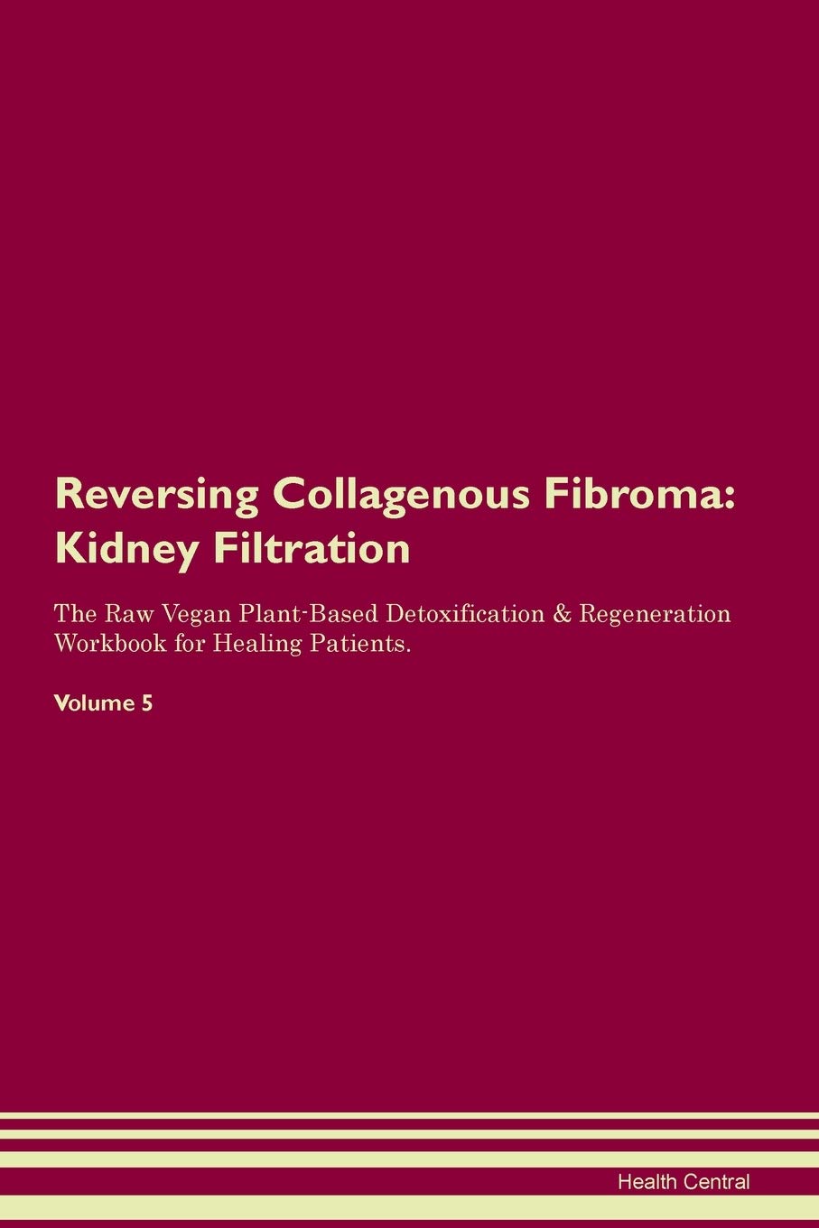 Reversing Collagenous Fibroma: Kidney Filtration The Raw Vegan Plant-Based Detoxification & Regeneration Workbook for Healing Patients. Volume 5 Medicine