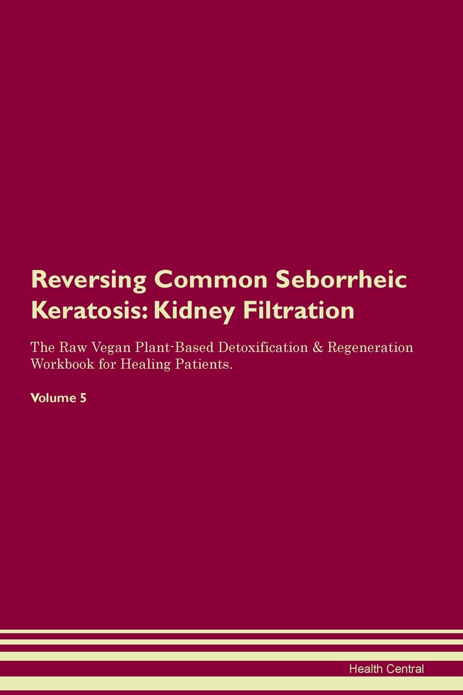 Reversing Common Seborrheic Keratosis: Kidney Filtration The Raw Vegan Plant-Based Detoxification & Regeneration Workbook for Healing Patients. Volume 5 Medicine