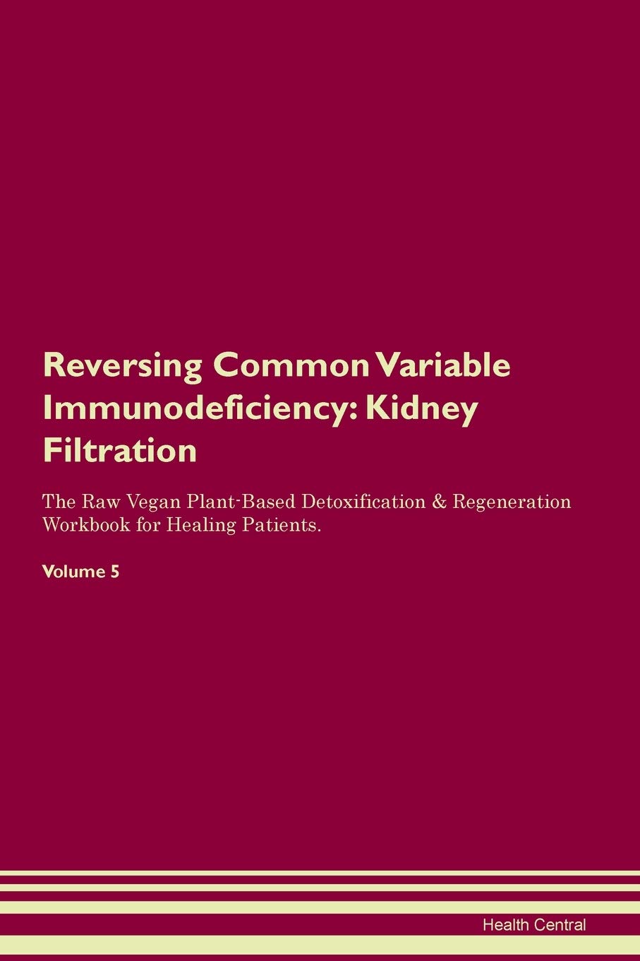 Reversing Common Variable Immunodeficiency: Kidney Filtration The Raw Vegan Plant-Based Detoxification & Regeneration Workbook for Healing Patients. Volume 5 Medicine
