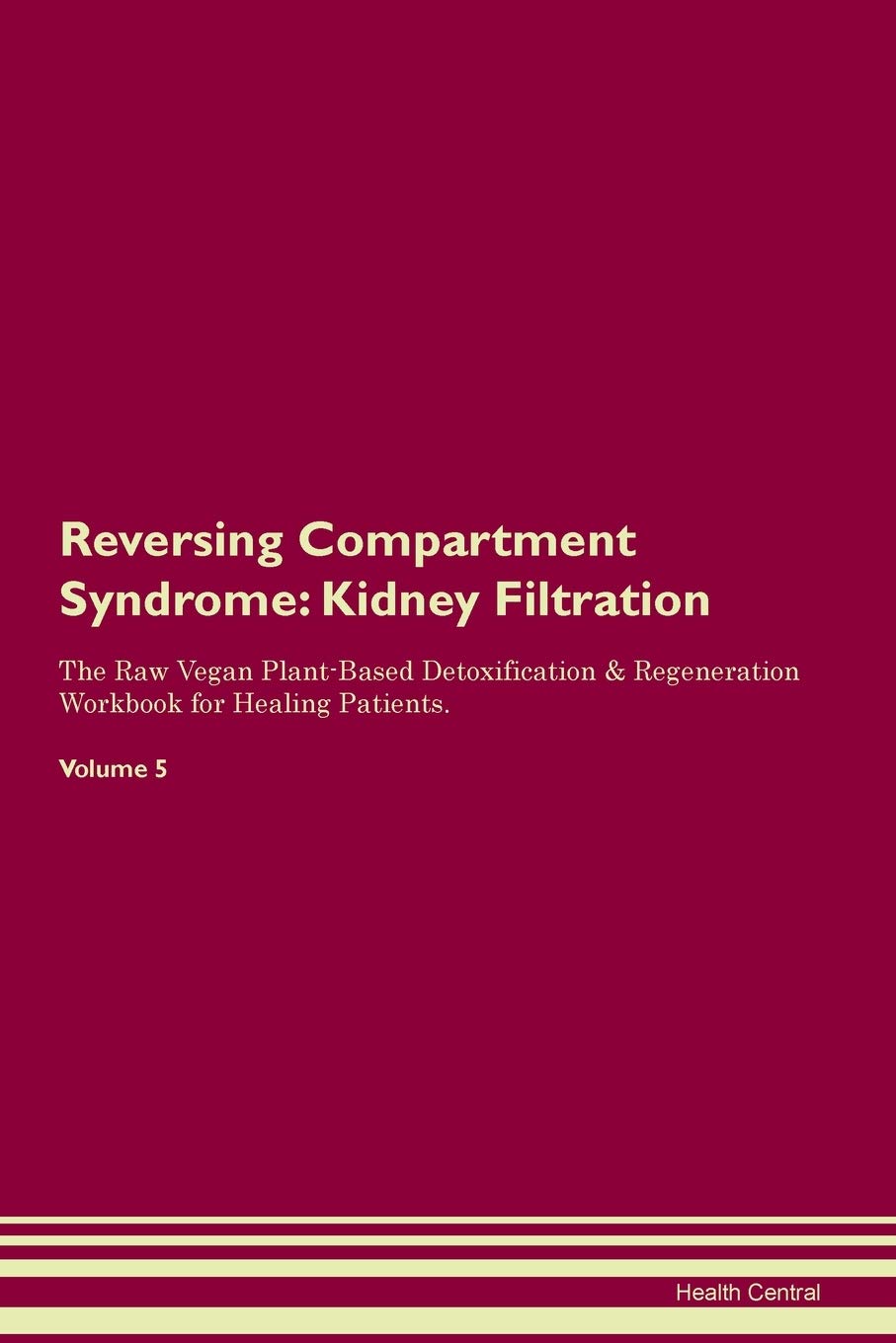 Reversing Compartment Syndrome: Kidney Filtration The Raw Vegan Plant-Based Detoxification & Regeneration Workbook for Healing Patients. Volume 5 Medicine
