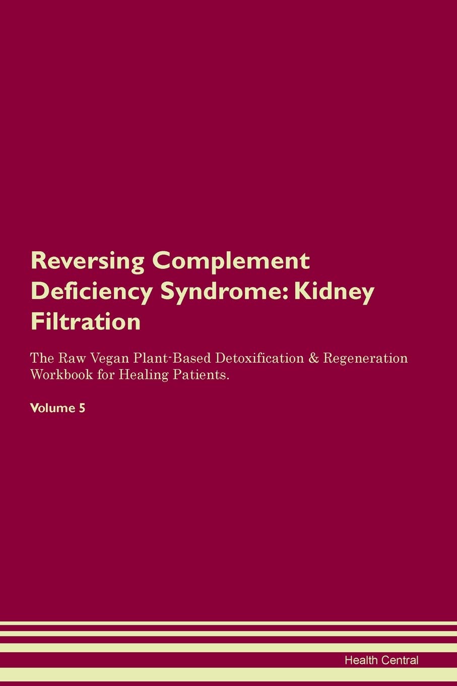 Reversing Complement Deficiency Syndrome: Kidney Filtration The Raw Vegan Plant-Based Detoxification & Regeneration Workbook for Healing Patients. Volume 5 Medicine