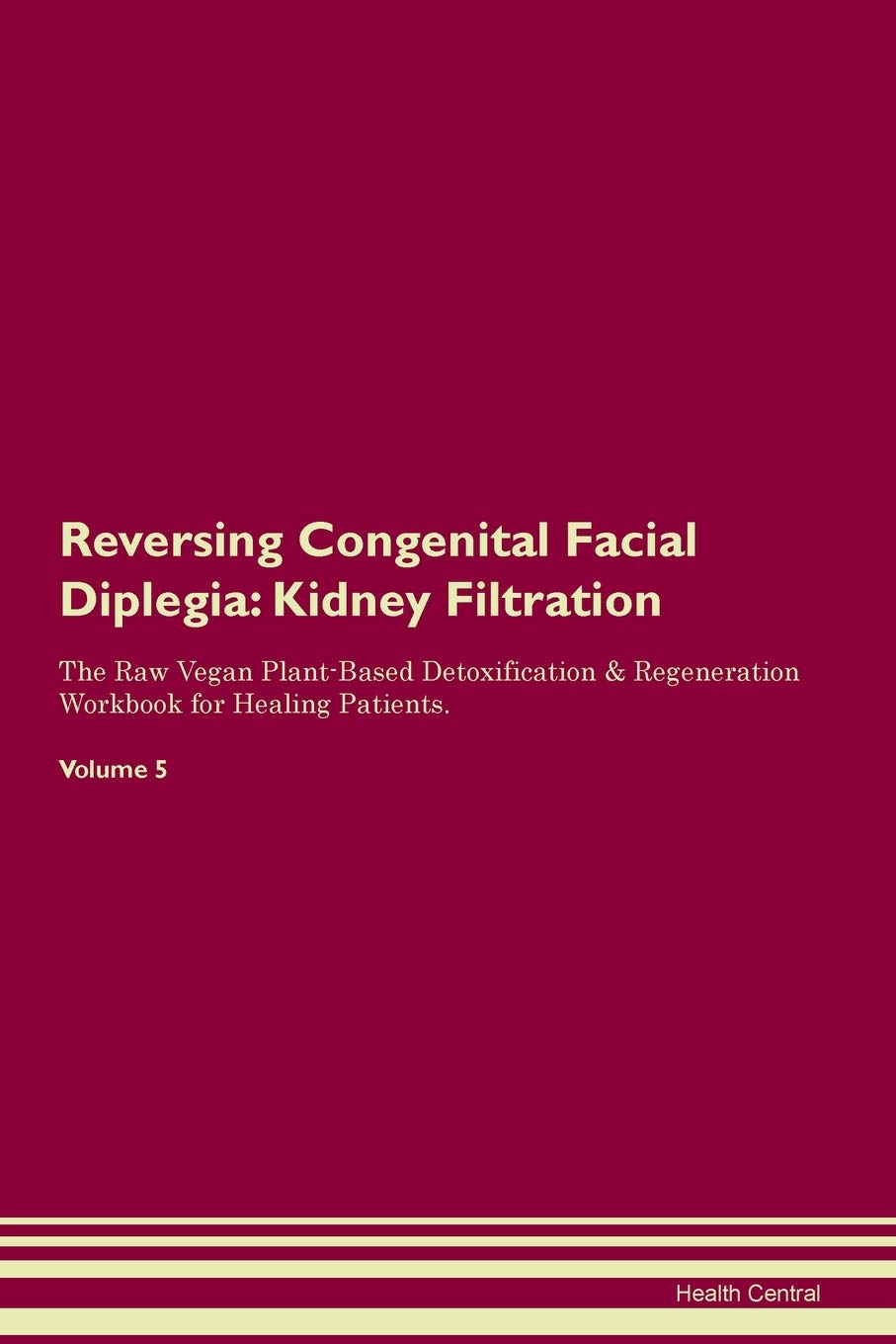 Reversing Congenital Facial Diplegia: Kidney Filtration The Raw Vegan Plant-Based Detoxification & Regeneration Workbook for Healing Patients. Volume 5 Medicine
