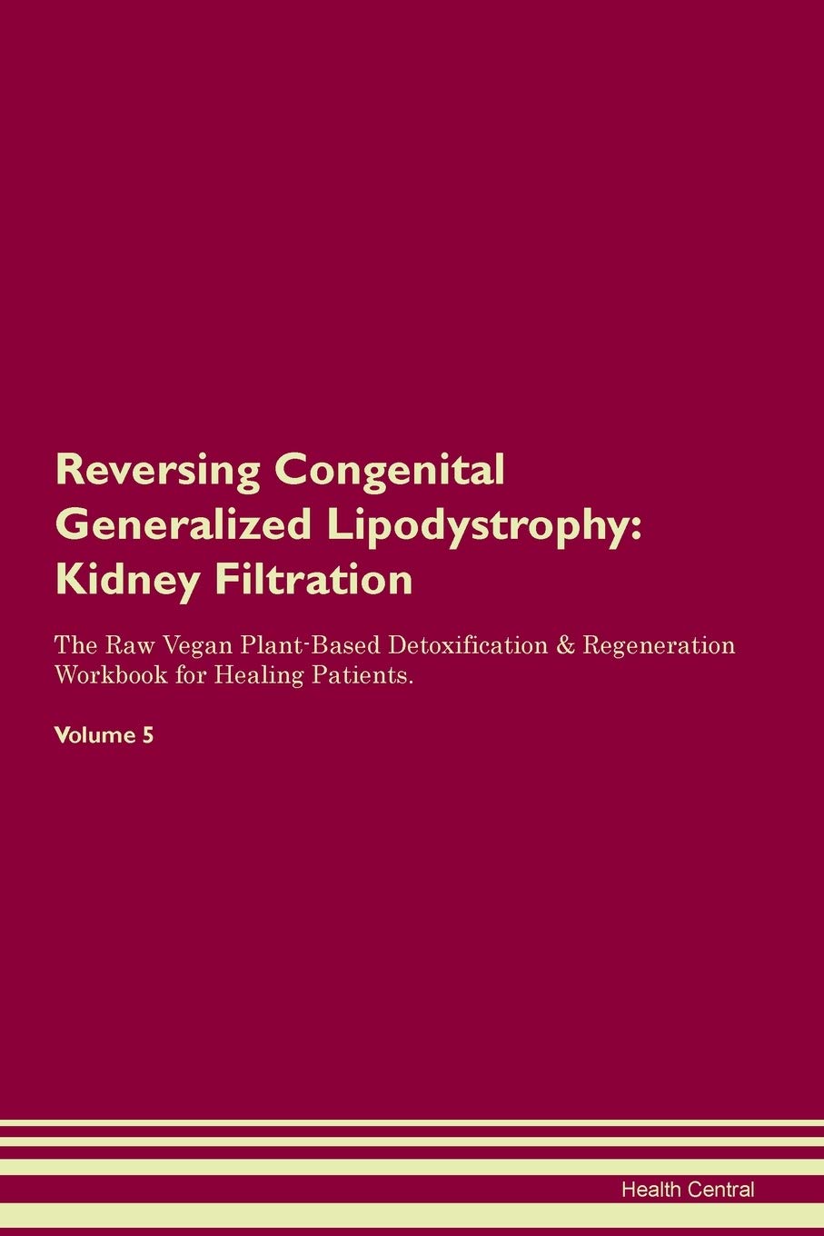 Reversing Congenital Generalized Lipodystrophy: Kidney Filtration The Raw Vegan Plant-Based Detoxification & Regeneration Workbook for Healing Patients. Volume 5 Medicine