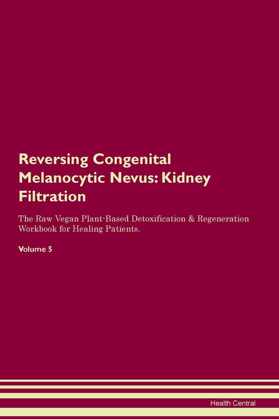Reversing Congenital Melanocytic Nevus: Kidney Filtration The Raw Vegan Plant-Based Detoxification & Regeneration Workbook for Healing Patients. Volume 5 Medicine
