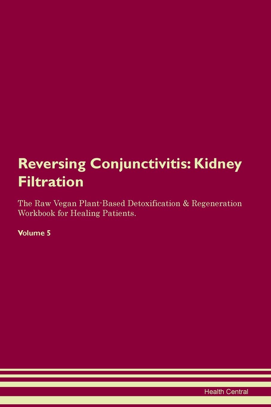 Reversing Conjunctivitis: Kidney Filtration The Raw Vegan Plant-Based Detoxification & Regeneration Workbook for Healing Patients. Volume 5 Medicine