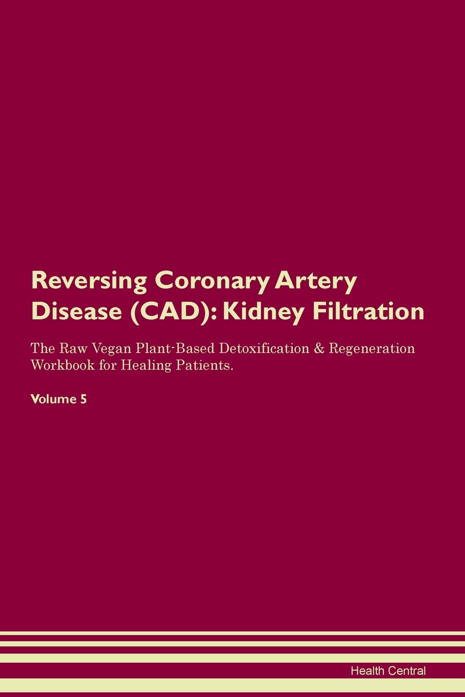 Reversing Coronary Artery Disease (CAD): Kidney Filtration The Raw Vegan Plant-Based Detoxification & Regeneration Workbook for Healing Patients. Volume 5 Medicine