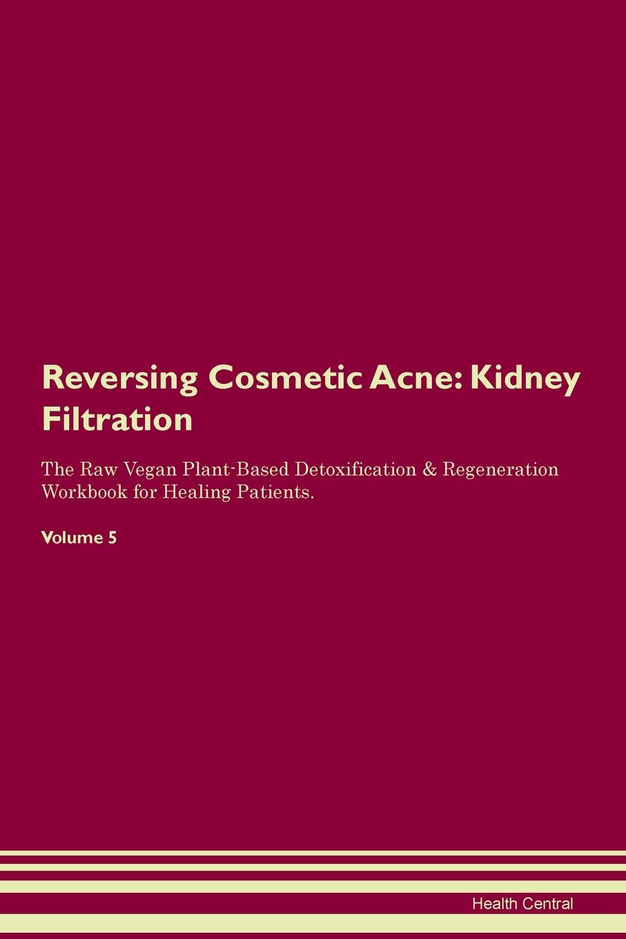 Reversing Cosmetic Acne: Kidney Filtration The Raw Vegan Plant-Based Detoxification & Regeneration Workbook for Healing Patients. Volume 5 Medicine