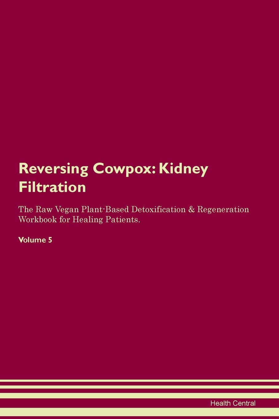 Reversing Cowpox: Kidney Filtration The Raw Vegan Plant-Based Detoxification & Regeneration Workbook for Healing Patients. Volume 5 Medicine