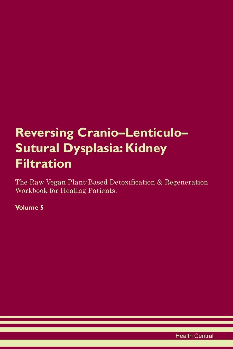 Reversing Cranio-Lenticulo-Sutural Dysplasia: Kidney Filtration The Raw Vegan Plant-Based Detoxification & Regeneration Workbook for Healing Patients. Volume 5 Medicine