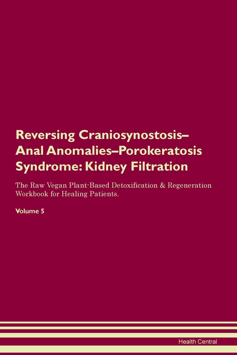 Reversing Craniosynostosis-Anal Anomalies-Porokeratosis Syndrome: Kidney Filtration The Raw Vegan Plant-Based Detoxification & Regeneration Workbook for Healing Patients. Volume 5 Medicine