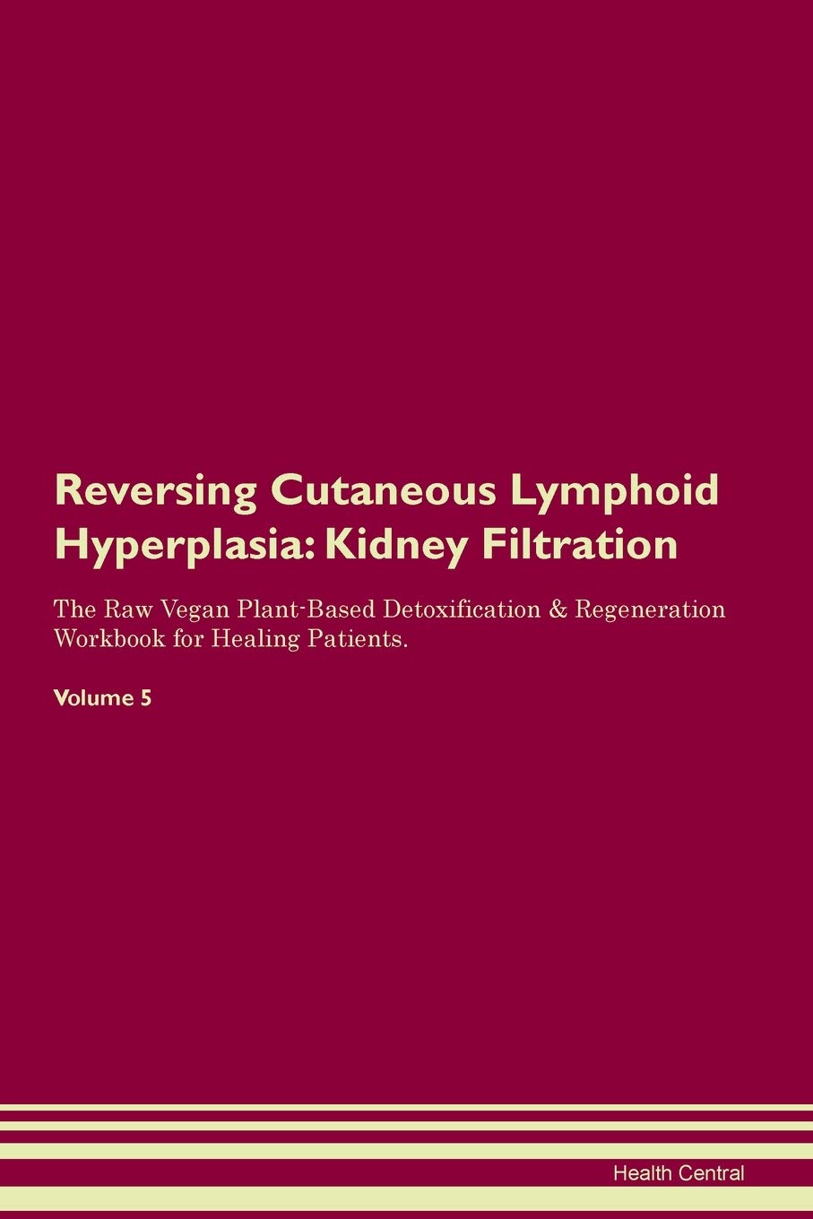 Reversing Cutaneous Lymphoid Hyperplasia: Kidney Filtration The Raw Vegan Plant-Based Detoxification & Regeneration Workbook for Healing Patients. Volume 5 Medicine