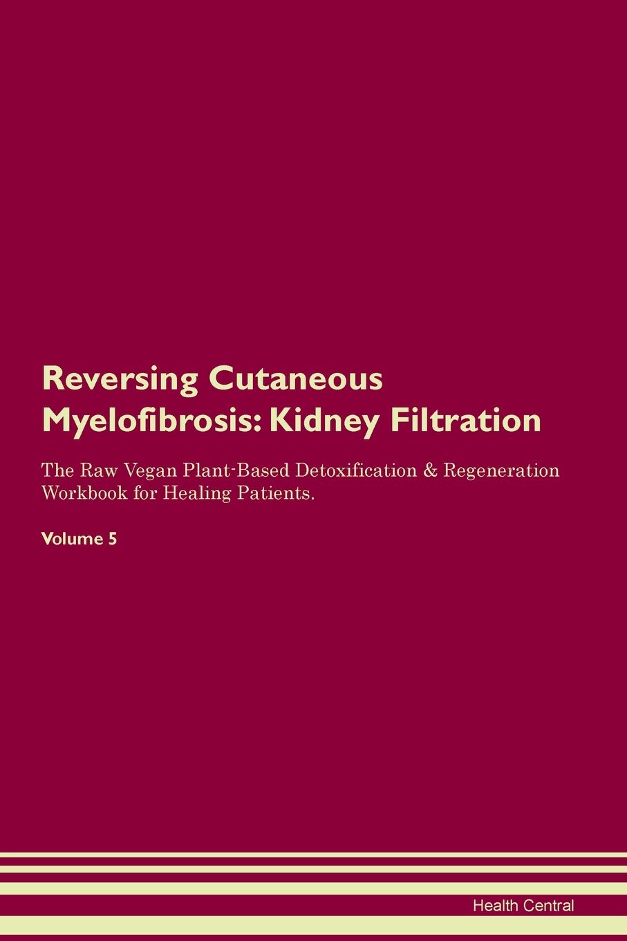 Reversing Cutaneous Myelofibrosis: Kidney Filtration The Raw Vegan Plant-Based Detoxification & Regeneration Workbook for Healing Patients. Volume 5 Medicine