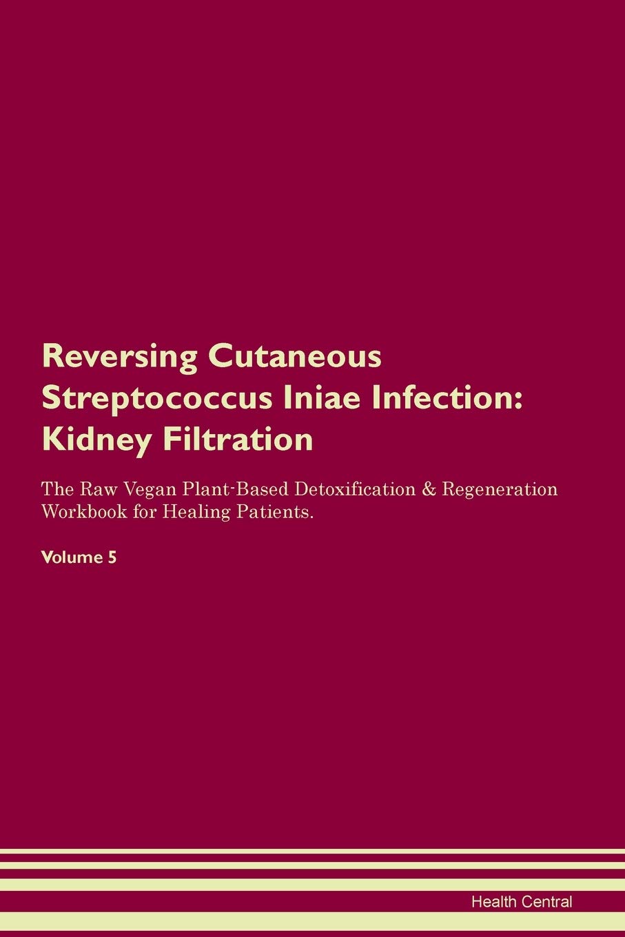 Reversing Cutaneous Streptococcus Iniae Infection: Kidney Filtration The Raw Vegan Plant-Based Detoxification & Regeneration Workbook for Healing Patients. Volume 5 Medicine