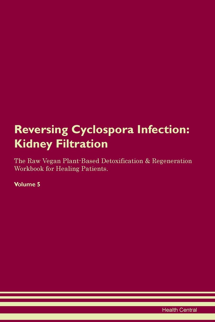 Reversing Cyclospora Infection: Kidney Filtration The Raw Vegan Plant-Based Detoxification & Regeneration Workbook for Healing Patients. Volume 5 Medicine