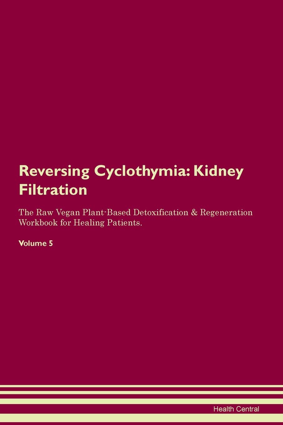Reversing Cyclothymia: Kidney Filtration The Raw Vegan Plant-Based Detoxification & Regeneration Workbook for Healing Patients. Volume 5 Medicine