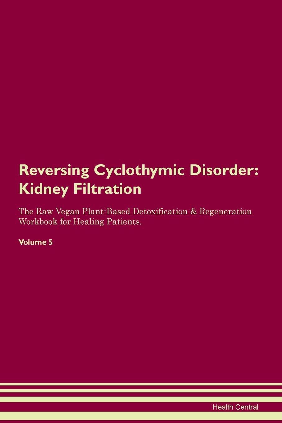 Reversing Cyclothymic Disorder: Kidney Filtration The Raw Vegan Plant-Based Detoxification & Regeneration Workbook for Healing Patients. Volume 5 Medicine