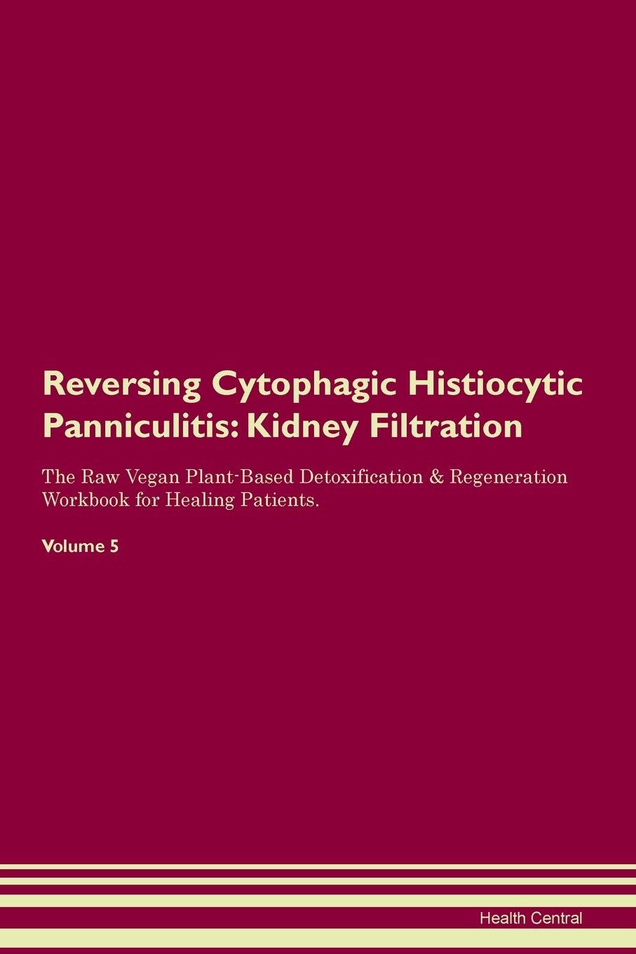 Reversing Cytophagic Histiocytic Panniculitis: Kidney Filtration The Raw Vegan Plant-Based Detoxification & Regeneration Workbook for Healing Patients. Volume 5 Medicine