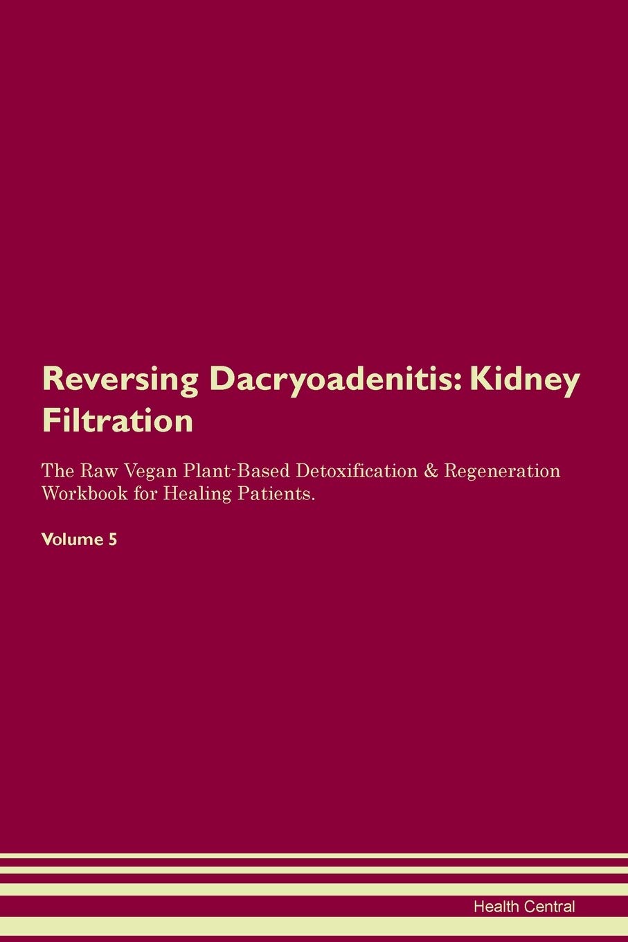 Reversing Dacryoadenitis: Kidney Filtration The Raw Vegan Plant-Based Detoxification & Regeneration Workbook for Healing Patients. Volume 5 Medicine