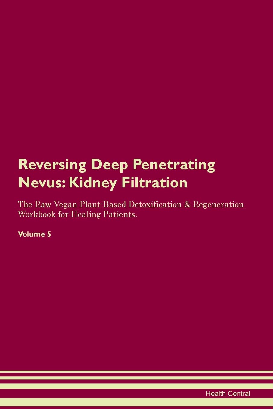Reversing Deep Penetrating Nevus: Kidney Filtration The Raw Vegan Plant-Based Detoxification & Regeneration Workbook for Healing Patients. Volume 5 Medicine