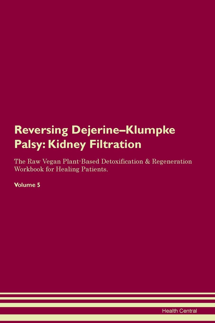 Reversing Dejerine-Klumpke Palsy: Kidney Filtration The Raw Vegan Plant-Based Detoxification & Regeneration Workbook for Healing Patients. Volume 5 Medicine