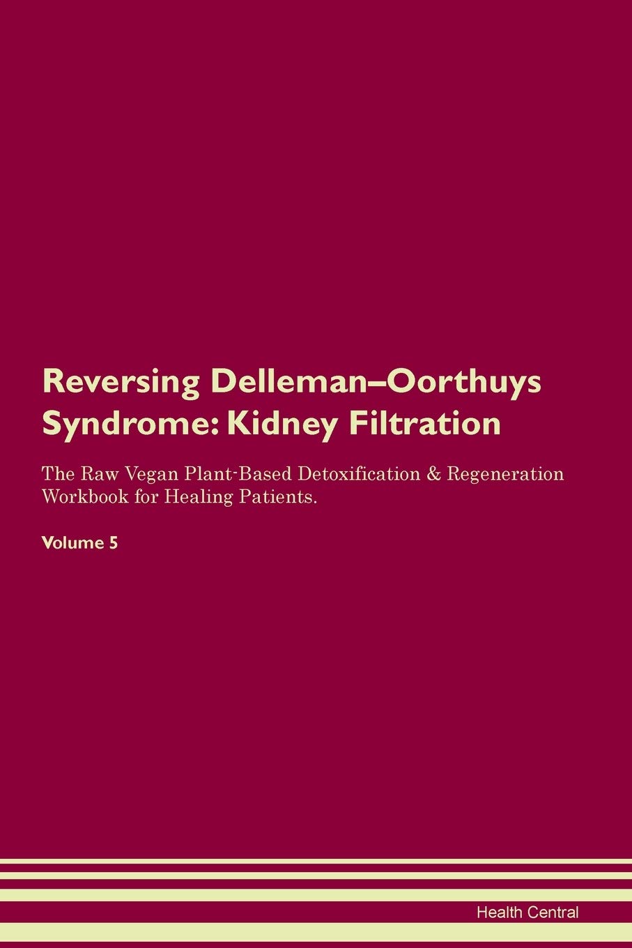 Reversing Delleman-Oorthuys Syndrome: Kidney Filtration The Raw Vegan Plant-Based Detoxification & Regeneration Workbook for Healing Patients. Volume 5 Medicine