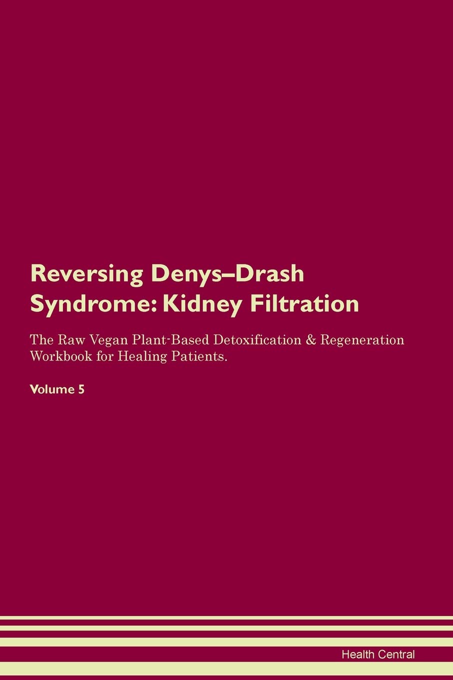 Reversing Denys-Drash Syndrome: Kidney Filtration The Raw Vegan Plant-Based Detoxification & Regeneration Workbook for Healing Patients. Volume 5 Medicine