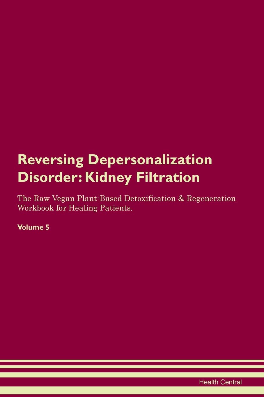 Reversing Depersonalization Disorder: Kidney Filtration The Raw Vegan Plant-Based Detoxification & Regeneration Workbook for Healing Patients. Volume 5 Medicine