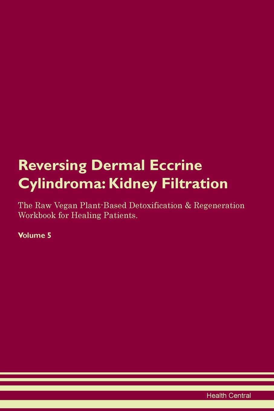 Reversing Dermal Eccrine Cylindroma: Kidney Filtration The Raw Vegan Plant-Based Detoxification & Regeneration Workbook for Healing Patients. Volume 5 Medicine