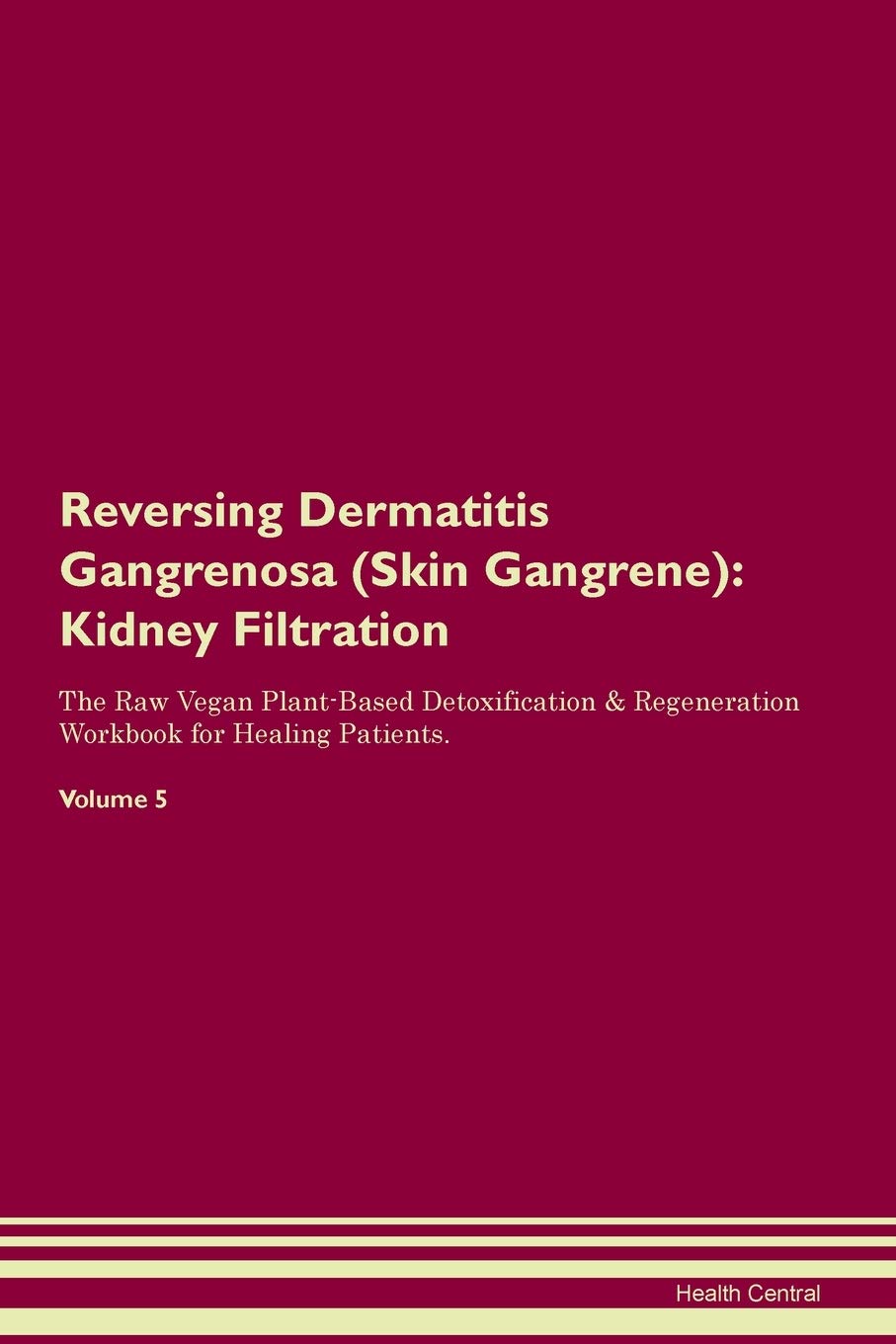 Reversing Dermatitis Gangrenosa (Skin Gangrene): Kidney Filtration The Raw Vegan Plant-Based Detoxification & Regeneration Workbook for Healing Patients. Volume 5 Medicine