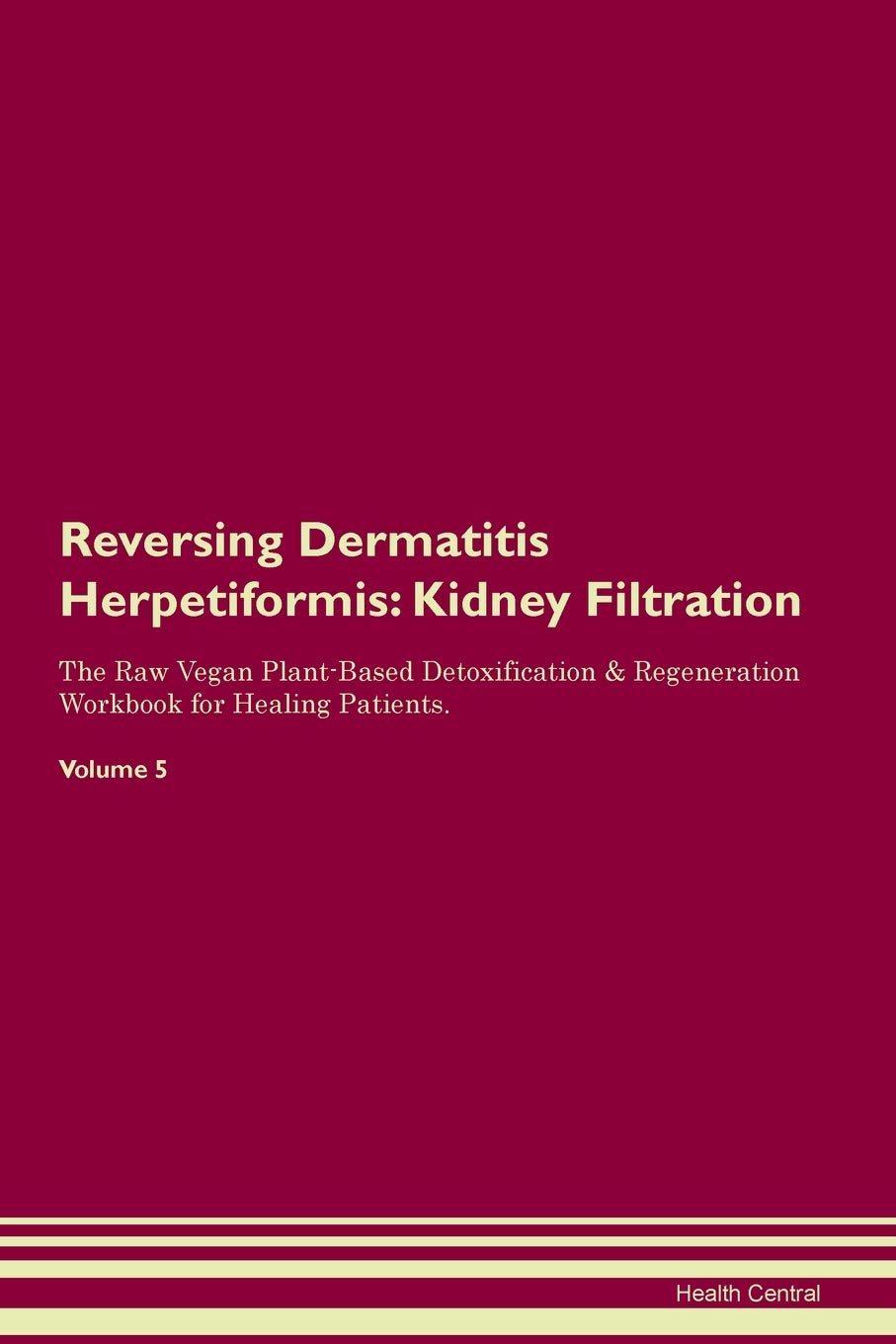 Reversing Dermatitis Herpetiformis: Kidney Filtration The Raw Vegan Plant-Based Detoxification & Regeneration Workbook for Healing Patients. Volume 5 Medicine