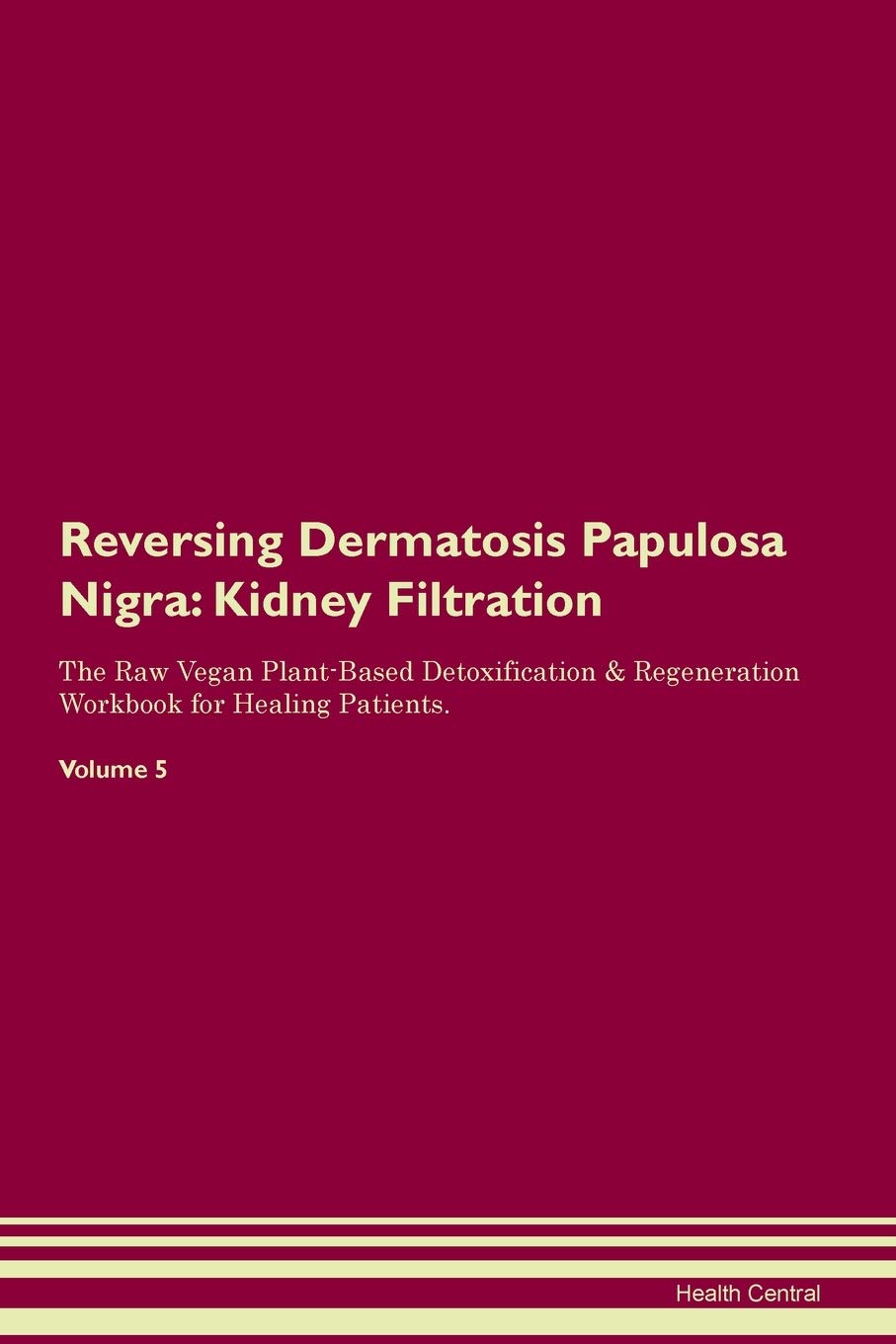 Reversing Dermatosis Papulosa Nigra: Kidney Filtration The Raw Vegan Plant-Based Detoxification & Regeneration Workbook for Healing Patients. Volume 5 Medicine