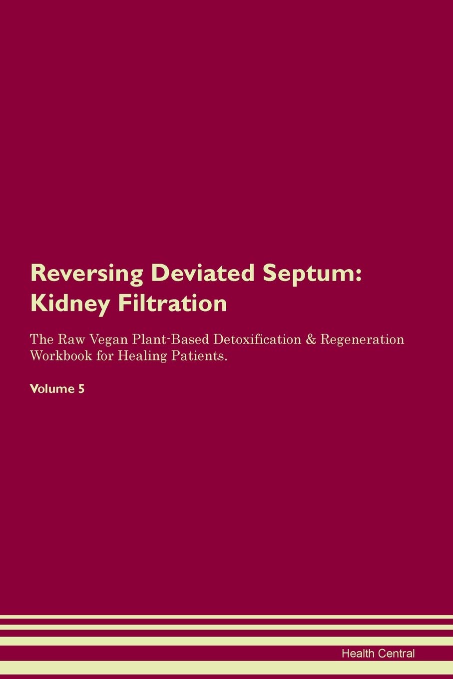 Reversing Deviated Septum: Kidney Filtration The Raw Vegan Plant-Based Detoxification & Regeneration Workbook for Healing Patients. Volume 5 Medicine